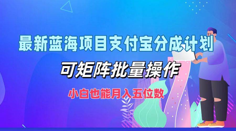 最新蓝海项目支付宝分成计划，可矩阵批量操作，小白也能月入五位数插图零零网创资源网