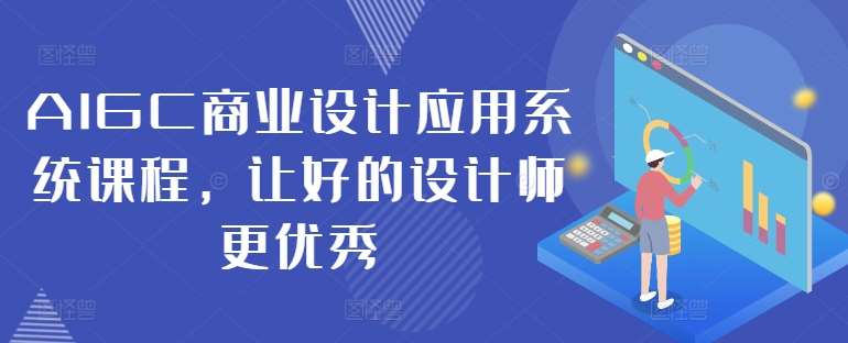 AIGC商业设计应用系统课程，让好的设计师更优秀插图零零网创资源网