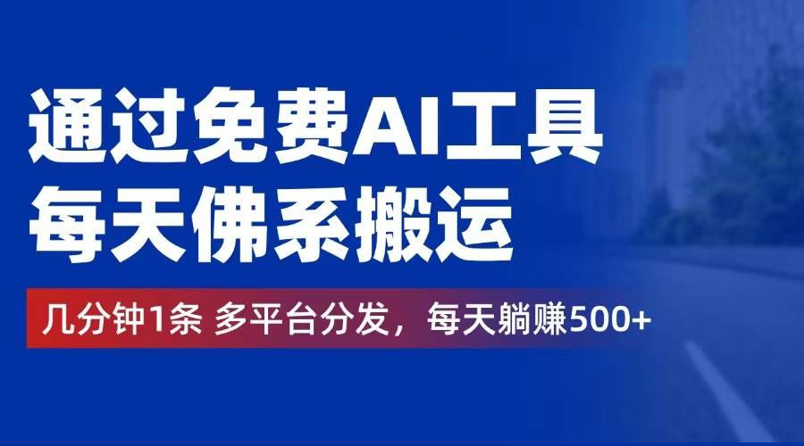 （12532期）通过免费AI工具，每天佛系搬运。几分钟1条多平台分发，每天躺赚500+插图零零网创资源网