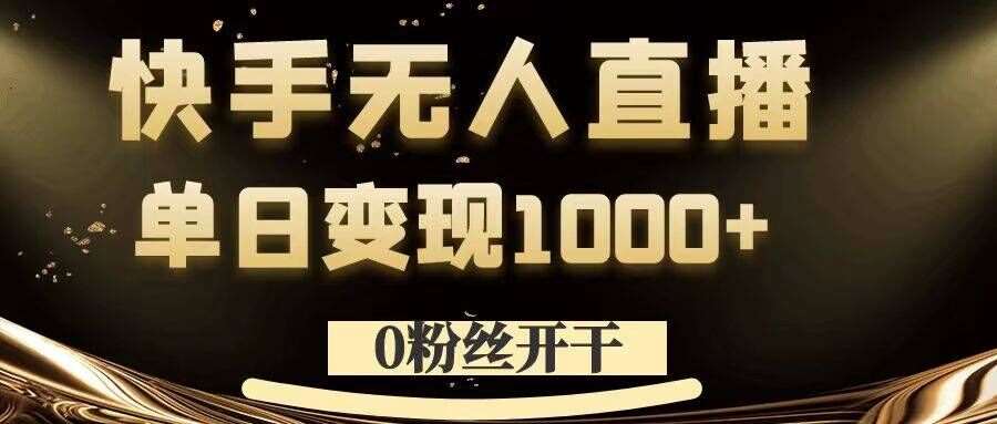 0粉丝开干，快手无人直播，单日变现1k+【揭秘】插图零零网创资源网