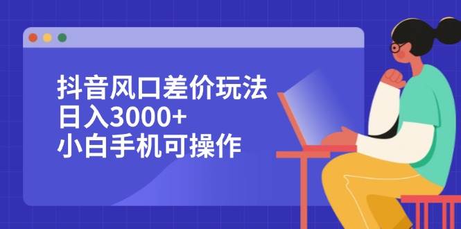 （12567期）抖音风口差价玩法，日入3000+，小白手机可操作插图零零网创资源网