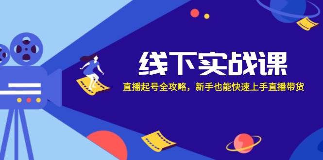 （12572期）线下实战课：直播起号全攻略，新手也能快速上手直播带货插图零零网创资源网