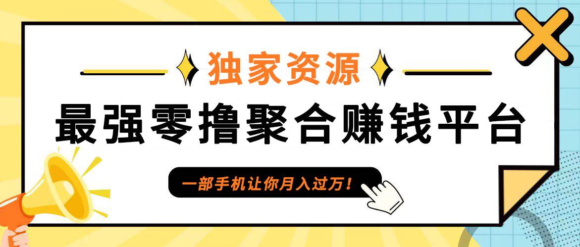 【首码】最强0撸聚合赚钱平台（独家资源）,单日单机100+，代理对接，扶持置顶插图零零网创资源网