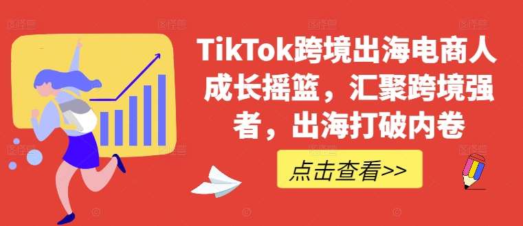 TikTok跨境出海电商人成长摇篮，汇聚跨境强者，出海打破内卷插图零零网创资源网