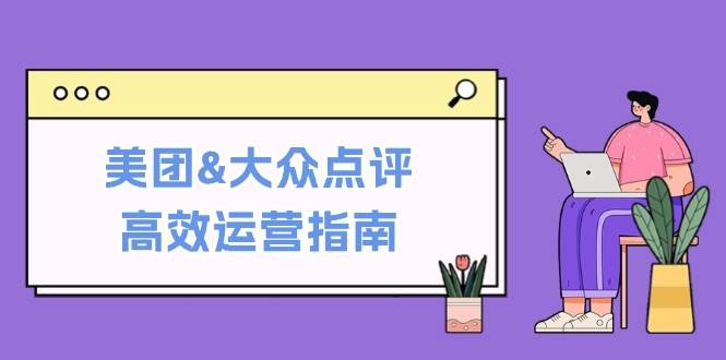 （12615期）美团&大众点评高效运营指南：从平台基础认知到提升销量的实用操作技巧插图零零网创资源网