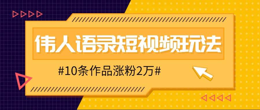 人人可做的伟人语录视频玩法，零成本零门槛，10条作品轻松涨粉2万插图零零网创资源网