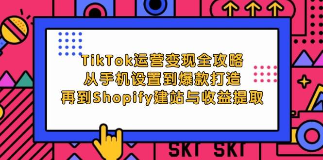 （12622期）TikTok运营变现全攻略：从手机设置到爆款打造，再到Shopify建站与收益提取插图零零网创资源网