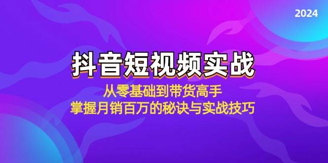 （12626期）抖音短视频实战：从零基础到带货高手，掌握月销百万的秘诀与实战技巧插图零零网创资源网