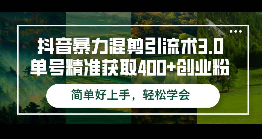 （12630期）抖音暴力混剪引流术3.0单号精准获取400+创业粉简单好上手，轻松学会插图零零网创资源网