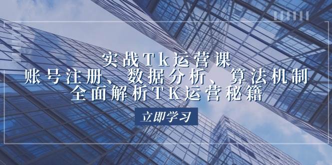 （12644期）实战Tk运营实操：账号注册、数据分析、算法机制，全面解析TK运营秘籍插图零零网创资源网