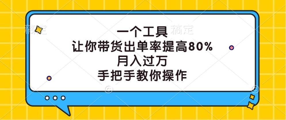 一个工具，让你带货出单率提高80%，月入过万，手把手教你操作插图零零网创资源网