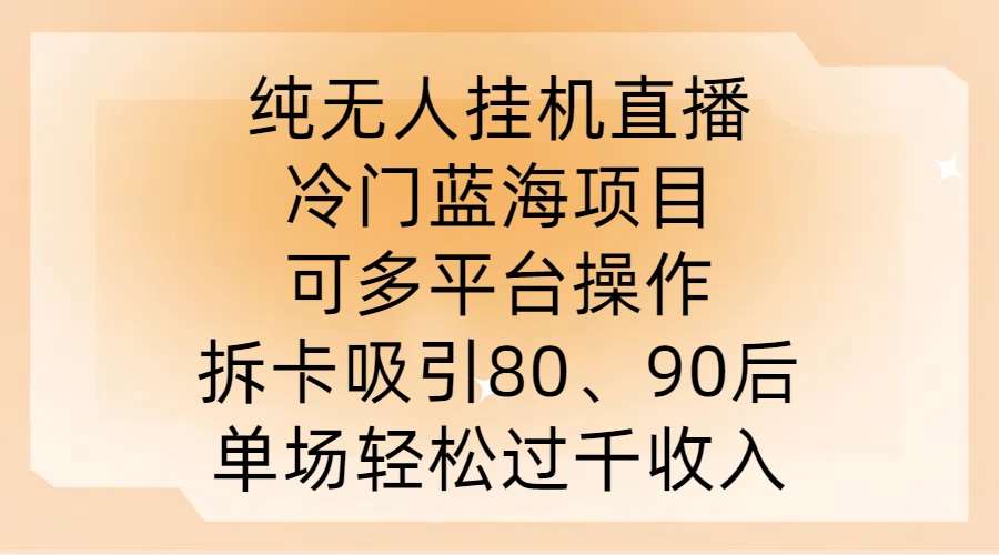 纯无人挂JI直播，冷门蓝海项目，可多平台操作，拆卡吸引80、90后，单场轻松过千收入【揭秘】插图零零网创资源网