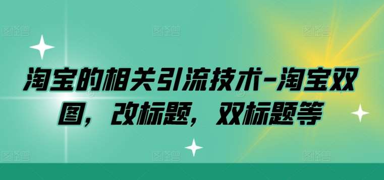 淘宝的相关引流技术-淘宝双图，改标题，双标题等插图零零网创资源网