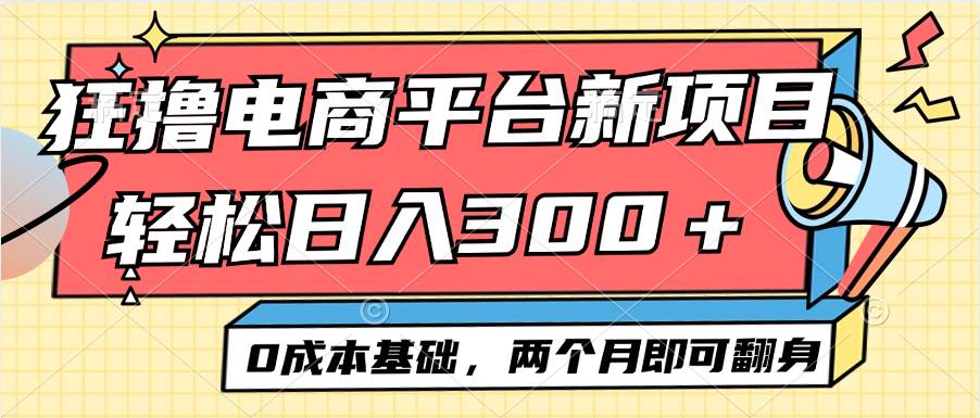 （12685期）电商平台新赛道变现项目小白轻松日入300＋0成本基础两个月即可翻身插图零零网创资源网