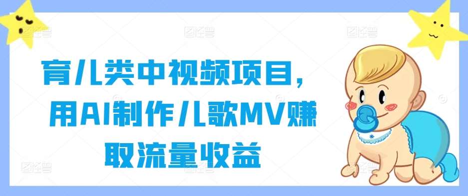 育儿类中视频项目，用AI制作儿歌MV赚取流量收益插图零零网创资源网