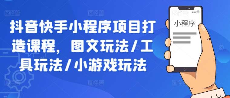 抖音快手小程序项目打造课程，图文玩法/工具玩法/小游戏玩法插图零零网创资源网