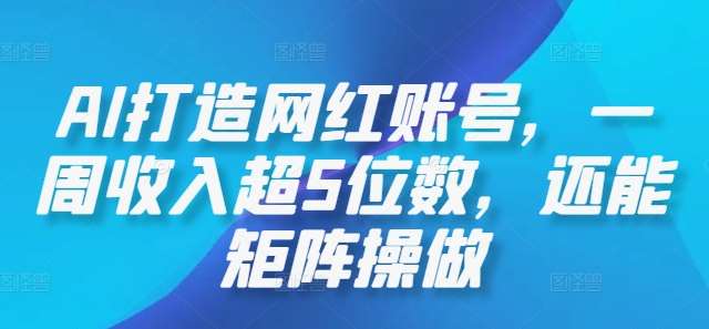 AI打造网红账号，一周收入超5位数，还能矩阵操做插图零零网创资源网