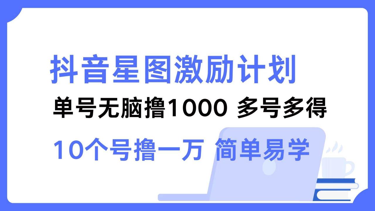 （12787期）抖音星图激励计划 单号可撸1000  2个号2000  多号多得 简单易学插图零零网创资源网