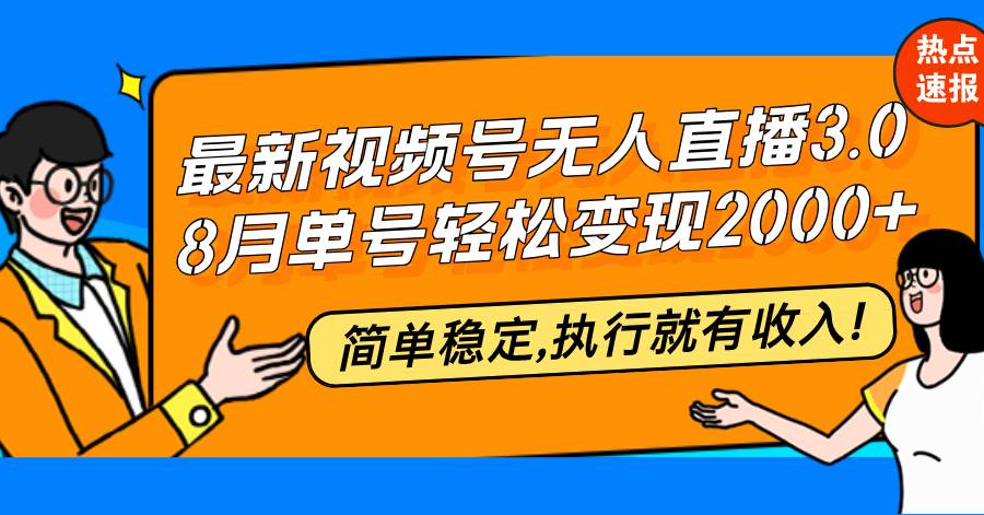 （12789期）最新视频号无人直播3.0, 8月单号变现20000+，简单稳定,执行就有收入!插图零零网创资源网