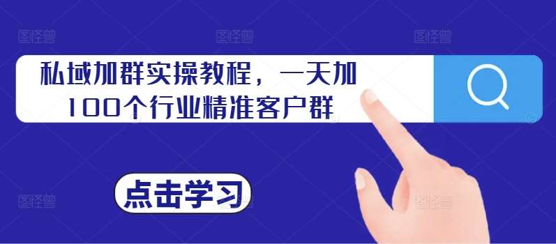 私域加群实操教程，一天加100个行业精准客户群插图零零网创资源网