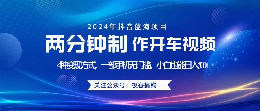 蓝海项目发布开车视频，两分钟一个作品，多种变现方式，一部手机无门槛小白也能日入500+