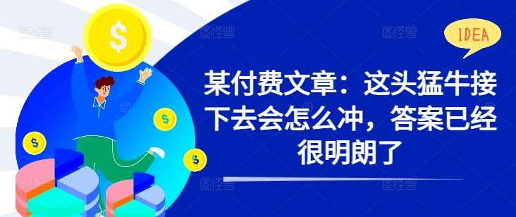 某付费文章：这头猛牛接下去会怎么冲，答案已经很明朗了 !插图零零网创资源网