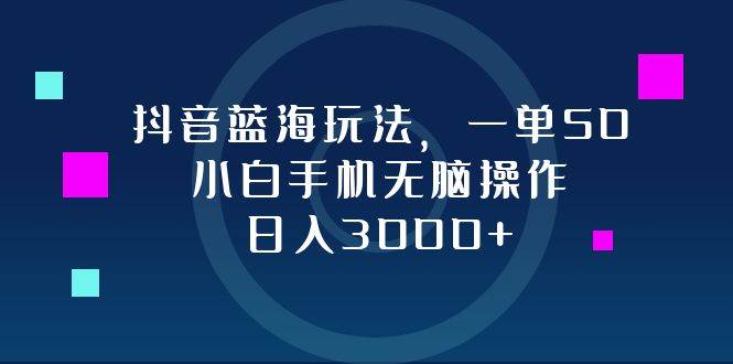 （12807期）抖音蓝海玩法，一单50，小白手机无脑操作，日入3000+插图零零网创资源网