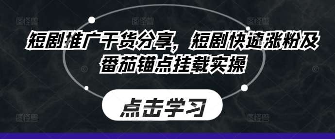 短剧推广干货分享，短剧快速涨粉及番茄锚点挂载实操插图零零网创资源网