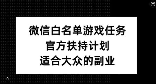 微信白名单游戏任务，官方扶持计划，适合大众的副业【揭秘】插图零零网创资源网