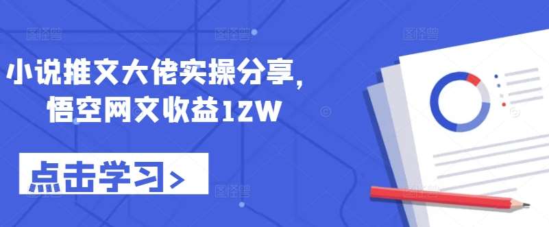 小说推文大佬实操分享，悟空网文收益12W插图零零网创资源网