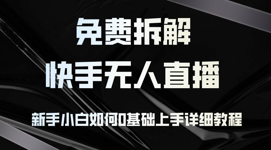 （12829期）免费拆解：快手无人直播，新手小白如何0基础上手，详细教程插图零零网创资源网