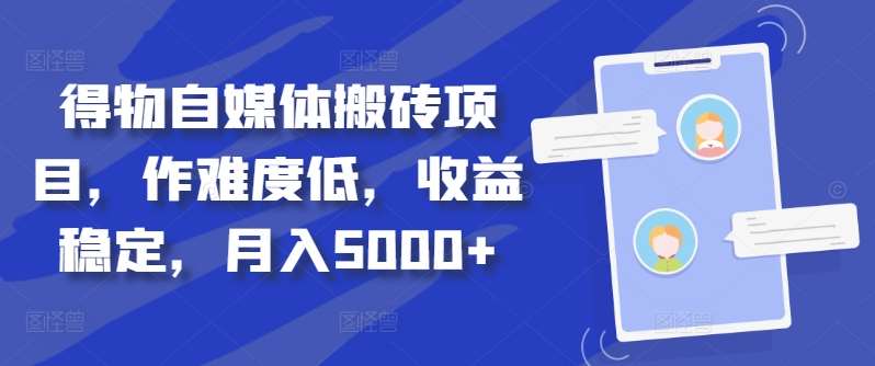 得物自媒体搬砖项目，作难度低，收益稳定，月入5000+【揭秘】插图零零网创资源网-最新赚钱项目