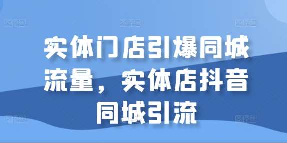 实体门店引爆同城流量，实体店抖音同城引流插图零零网创资源网-最新赚钱项目