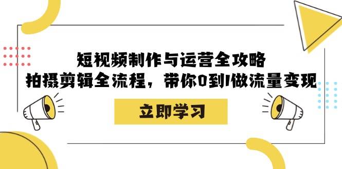 （12986期）短视频制作与运营全攻略：拍摄剪辑全流程，带你0到1做流量变现插图零零网创资源网