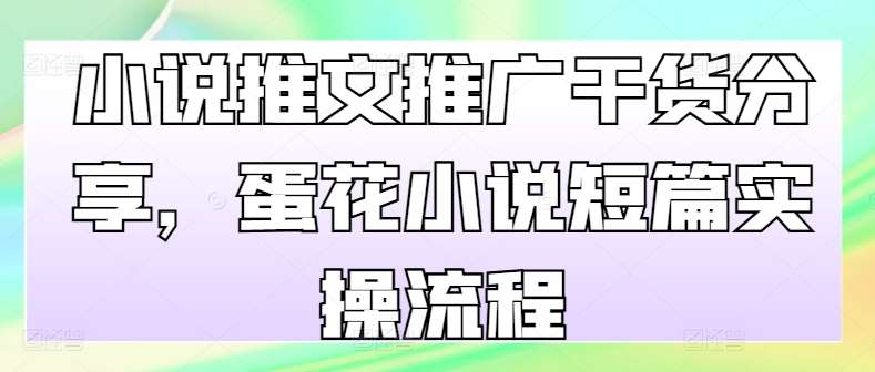 小说推文推广干货分享，蛋花小说短篇实操流程插图零零网创资源网-最新赚钱项目