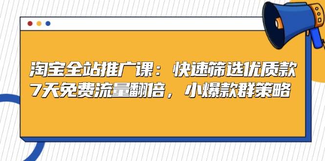 （13184期）淘宝全站推广课：快速筛选优质款，7天免费流量翻倍，小爆款群策略插图零零网创资源网-最新赚钱项目