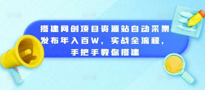 搭建网创项目资源站自动采集发布年入百W，实战全流程，手把手教你搭建【揭秘】插图零零网创资源网-最新赚钱项目