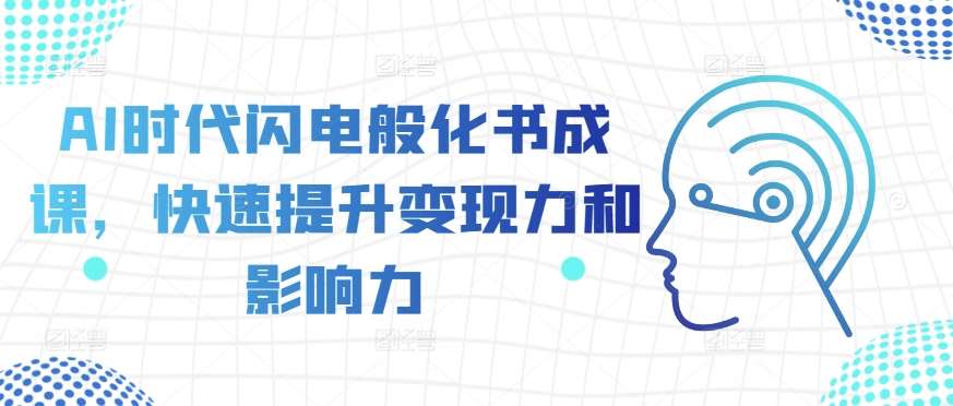 AI时代闪电般化书成课，快速提升变现力和影响力插图零零网创资源网-最新赚钱项目