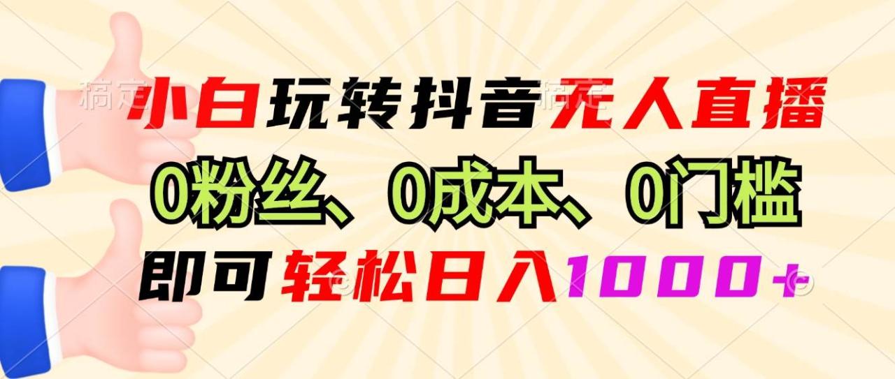 （13210期）小白玩转抖音无人直播，0粉丝、0成本、0门槛，轻松日入1000+插图零零网创资源网-最新赚钱项目