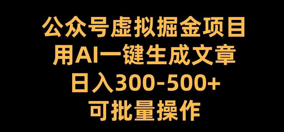公众号虚拟掘金项目，用AI一键生成文章，日入300+可批量操作【揭秘】插图零零网创资源网-最新赚钱项目