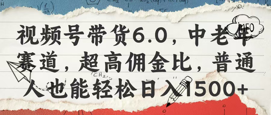 视频号带货6.0，中老年赛道，超高佣金比，普通人也能轻松日入1500+插图零零网创资源网-最新赚钱项目