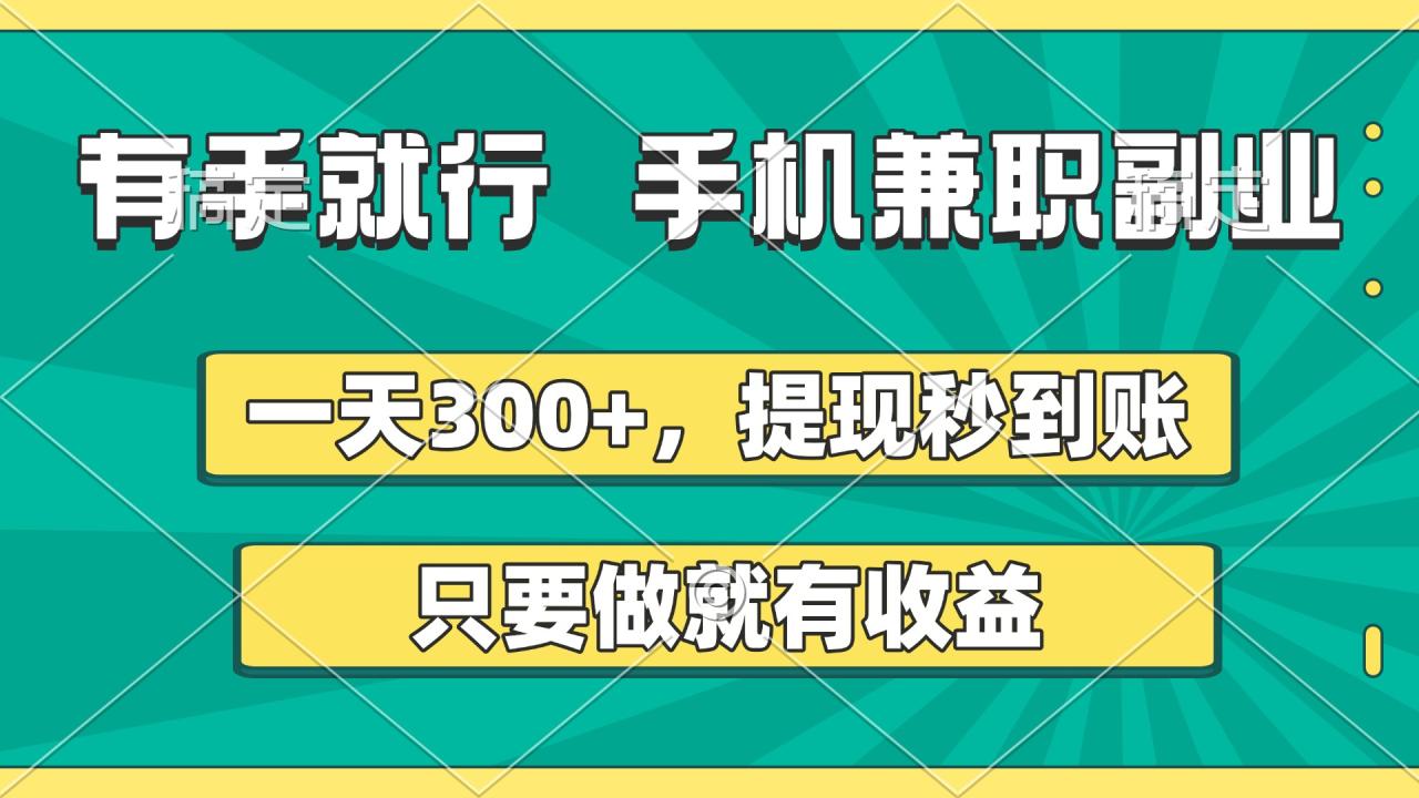 有手就行，手机兼职副业，一天300+，提现秒到账，只要做就有收益插图零零网创资源网-最新赚钱项目