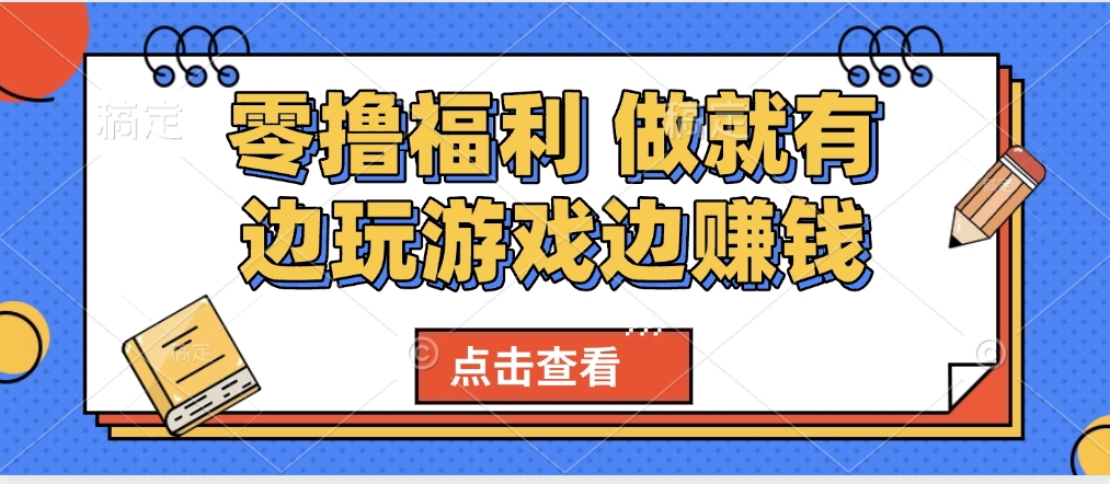 最新0撸福利 有手机就行随时随地做 纯净无广告 边玩游戏边赚 轻松日入500+插图零零网创资源网-最新赚钱项目