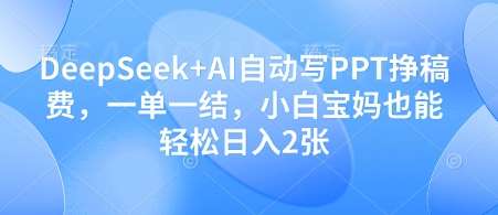 DeepSeek+AI自动写PPT挣稿费，一单一结，小白宝妈也能轻松日入2张插图零零网创资源网-最新赚钱项目