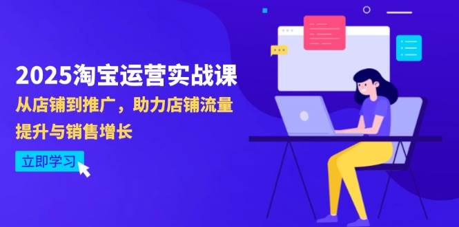 （14504期）2025淘宝运营实战课-4月更新：从店铺到推广，助力店铺流量提升与销售增长插图零零网创资源网-最新赚钱项目