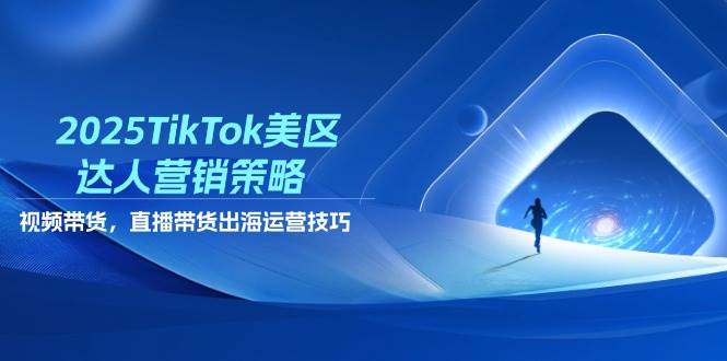 （14521期）2025TikTok美区达人营销策略，视频带货，直播带货，出海运营技巧插图零零网创资源网-最新赚钱项目