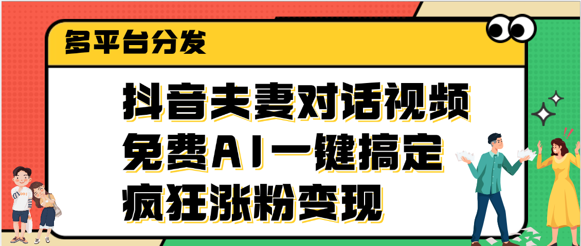 抖音夫妻对话视频，免费AI一键搞定，多平台分发，疯狂涨粉变现插图零零网创资源网-最新赚钱项目