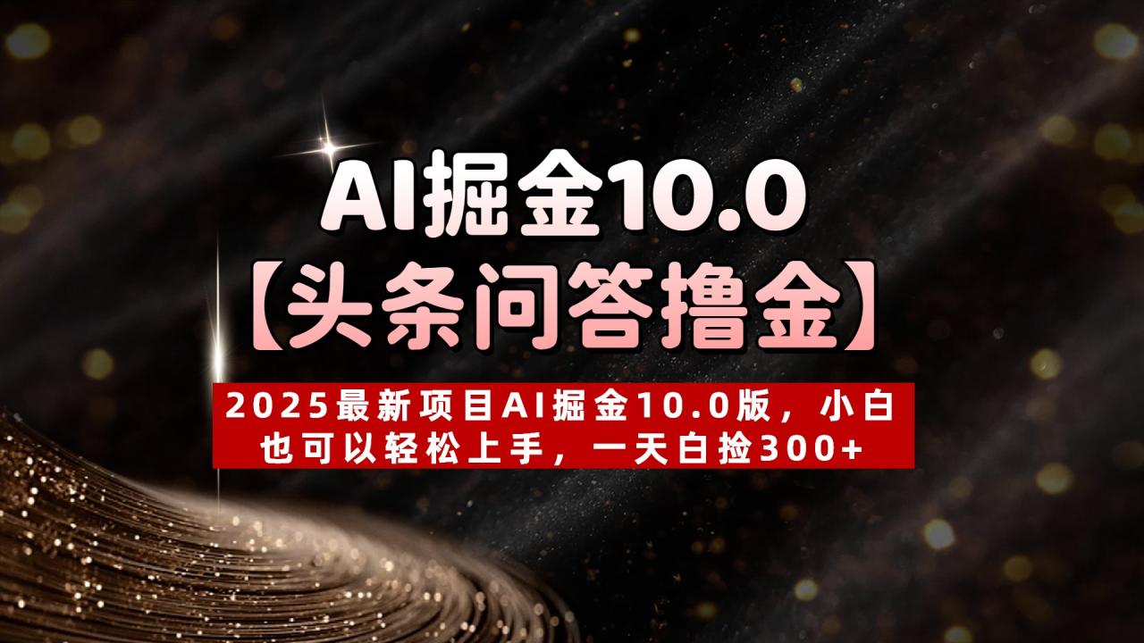 AI掘金10.0【头条问答撸金】2025最新项目AI掘金10.0版，小白也可以轻松上手，一天白捡300+插图零零网创资源网-最新赚钱项目