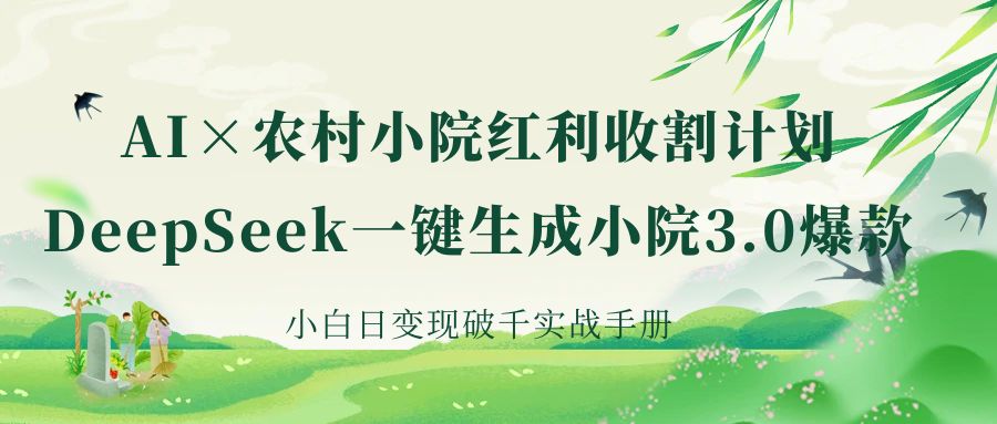 《AI×农村小院红利收割：DeepSeek一键生成小院3.0爆款，小白日变现破千实战手册》插图零零网创资源网-最新赚钱项目