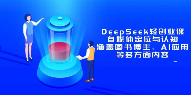 （14648期）DeepSeek轻创业课：自媒体定位与认知，涵盖图书博主、AI应用等多方面内容插图零零网创资源网-最新赚钱项目